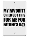 My Favorite Child Got This for Me for Father's Day Aluminum 8 x 12&#x22; Sign by TooLoud-TooLoud-White-Davson Sales