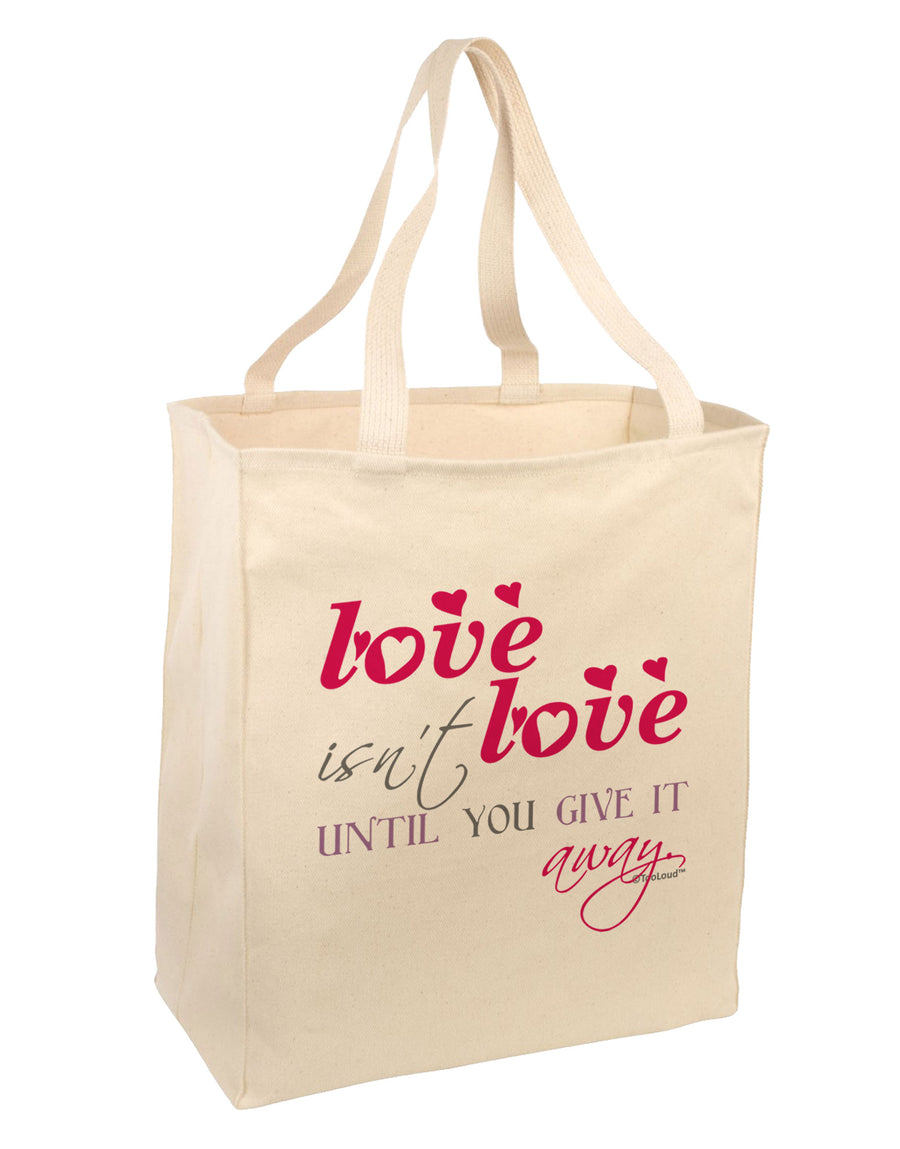 Love Isn't Love Until You Give It Away - Color Large Grocery Tote Bag-Grocery Tote-TooLoud-Natural-Large-Davson Sales