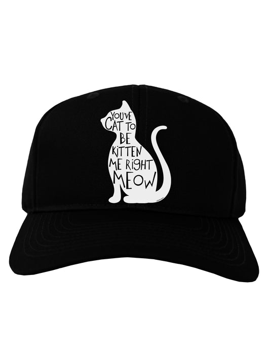 You've Cat To Be Kitten Me Right Meow Adult Dark Baseball Cap Hat-Baseball Cap-TooLoud-Black-One Size-Davson Sales