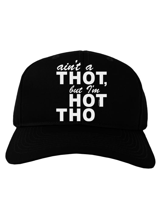 Ain't a THOT but I'm HOT THO Adult Dark Baseball Cap Hat-Baseball Cap-TooLoud-Black-One Size-Davson Sales