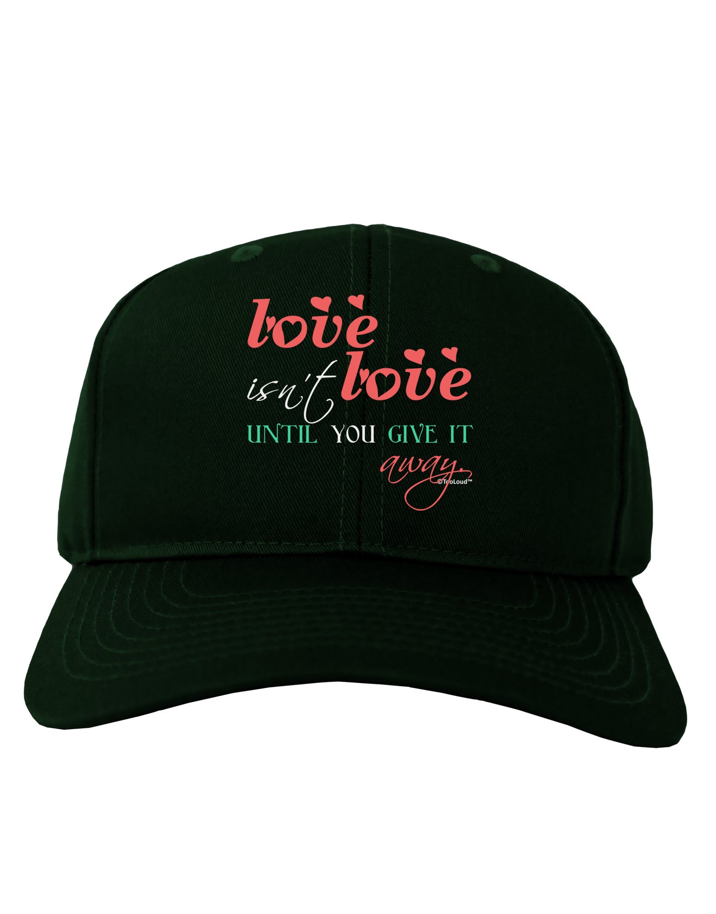 Love Isn't Love Until You Give It Away - Color Adult Dark Baseball Cap Hat-Baseball Cap-TooLoud-Hunter-Green-One Size-Davson Sales