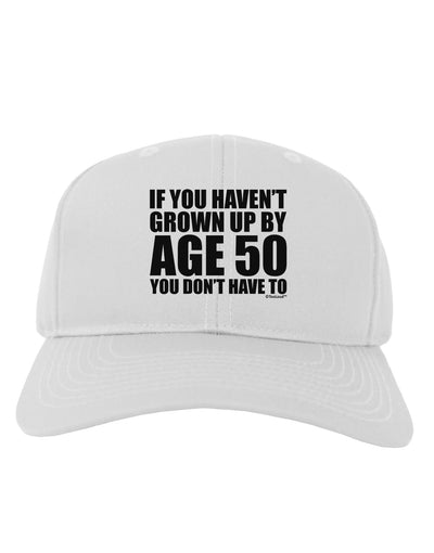 If You Haven't Grown Up By Age 50 Adult Baseball Cap Hat by TooLoud-Baseball Cap-TooLoud-White-One Size-Davson Sales