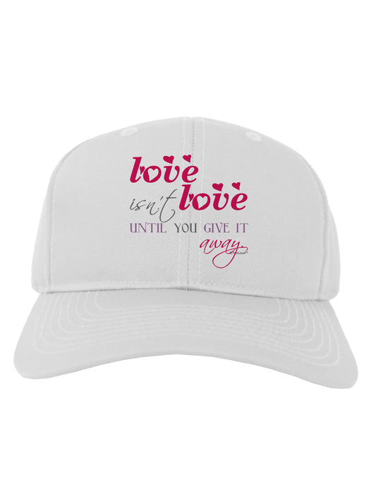 Love Isn't Love Until You Give It Away - Color Adult Baseball Cap Hat-Baseball Cap-TooLoud-White-One Size-Davson Sales