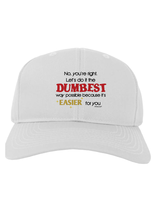 No Your Right Lets Do it the Dumbest Way Adult Baseball Cap Hat by TooLoud-Baseball Cap-TooLoud-White-One Size-Davson Sales