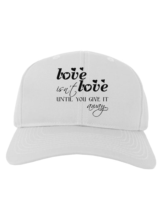 Love Isn't Love Until You Give It Away Adult Baseball Cap Hat-Baseball Cap-TooLoud-White-One Size-Davson Sales