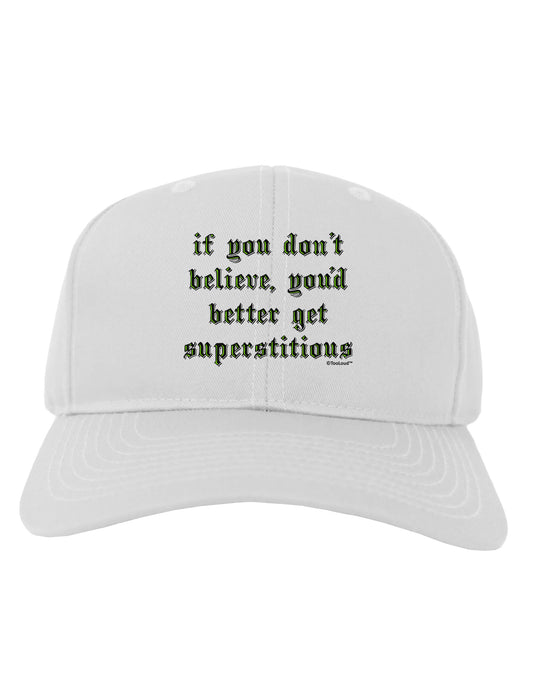If You Don't Believe You'd Better Get Superstitious Adult Baseball Cap Hat by TooLoud-Baseball Cap-TooLoud-White-One Size-Davson Sales