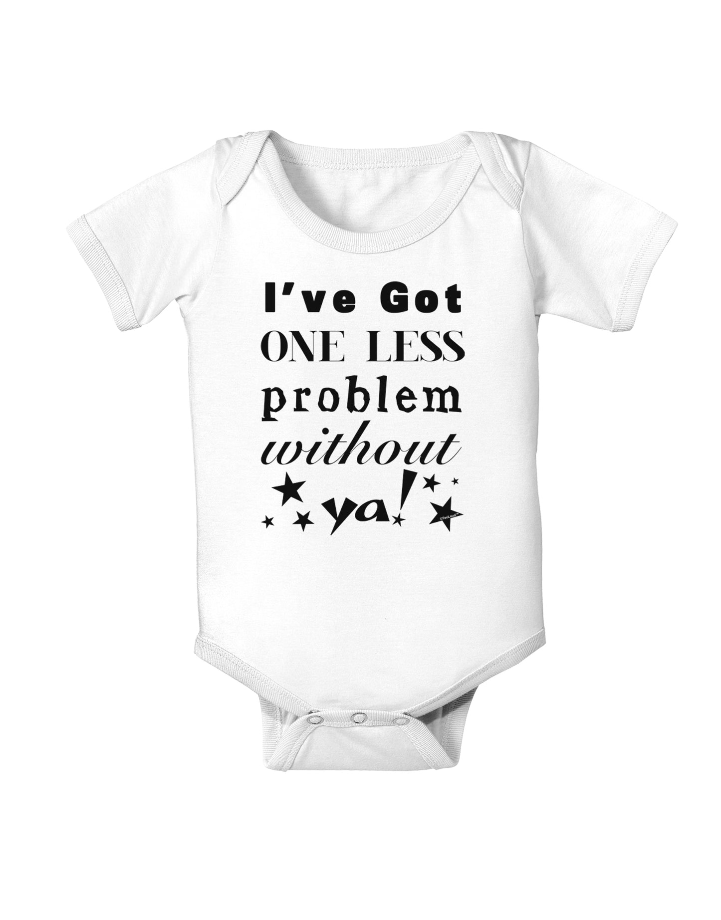 I've Got One Less Problem Without Ya! Infant Onesie-TooLoud-White-06-Months-Davson Sales