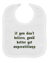 If You Don't Believe You'd Better Get Superstitious Baby Bib by TooLoud-Baby Bib-TooLoud-White-One-Size-Baby-Davson Sales
