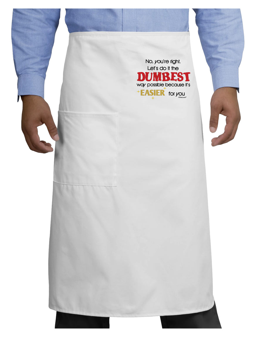 No Your Right Lets Do it the Dumbest Way Adult Bistro Apron by TooLoud-Bistro Apron-TooLoud-White-One-Size-Adult-Davson Sales