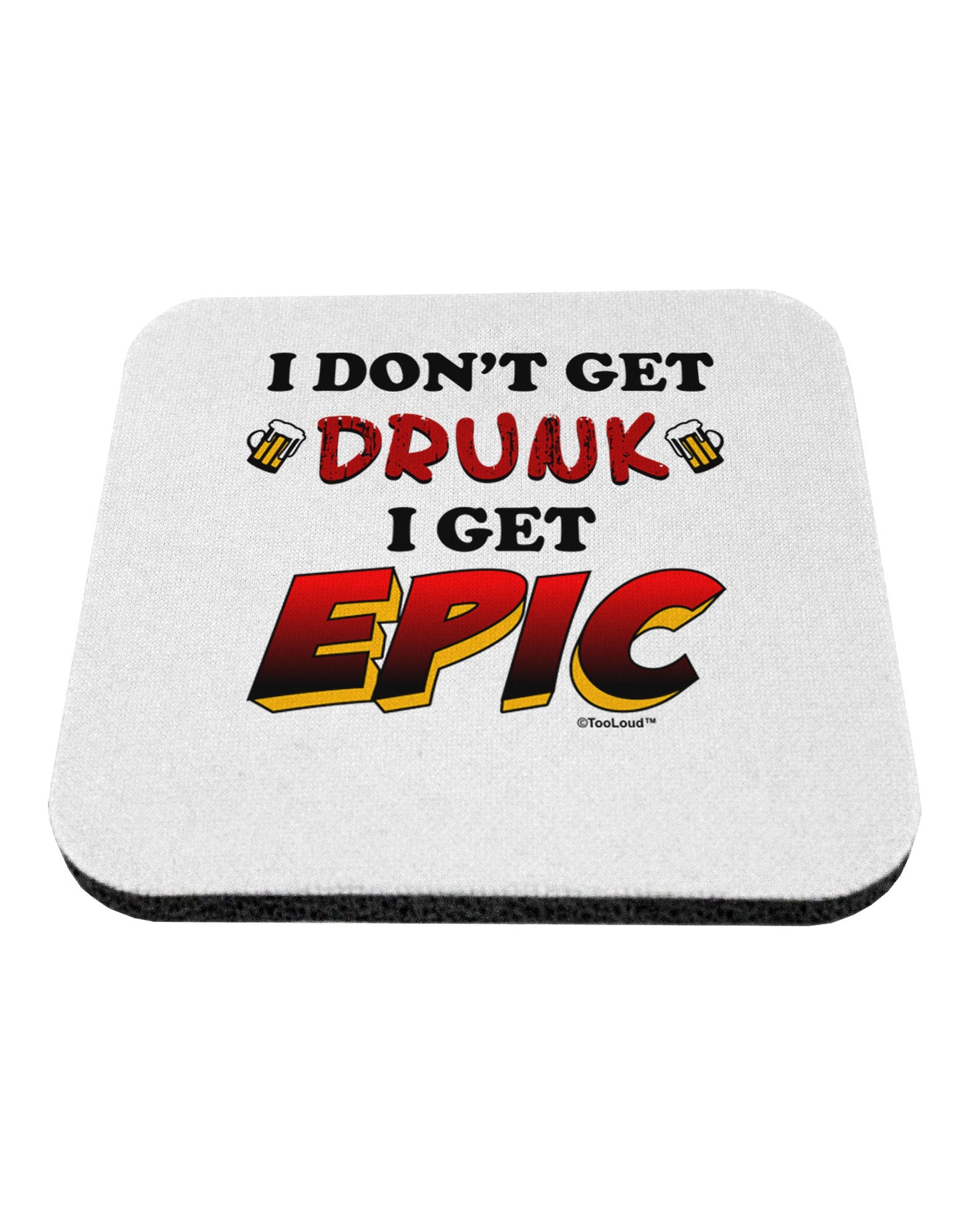 I Don't Get Drunk - Epic Coaster-Coasters-TooLoud-1-Davson Sales