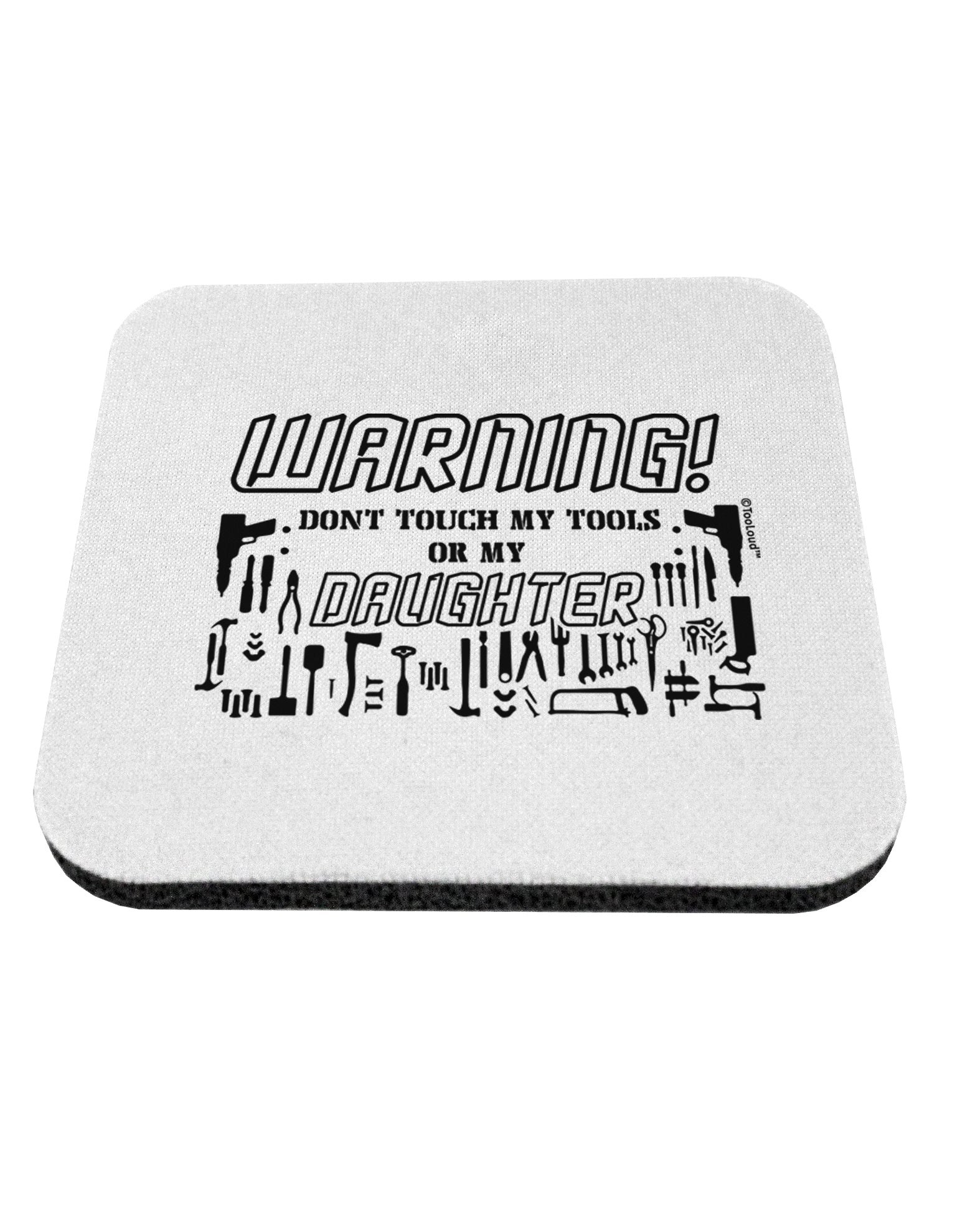 TooLoud Warning, do not touch my tools or my Daughter Coaster-Coasters-TooLoud-1 Piece-Davson Sales