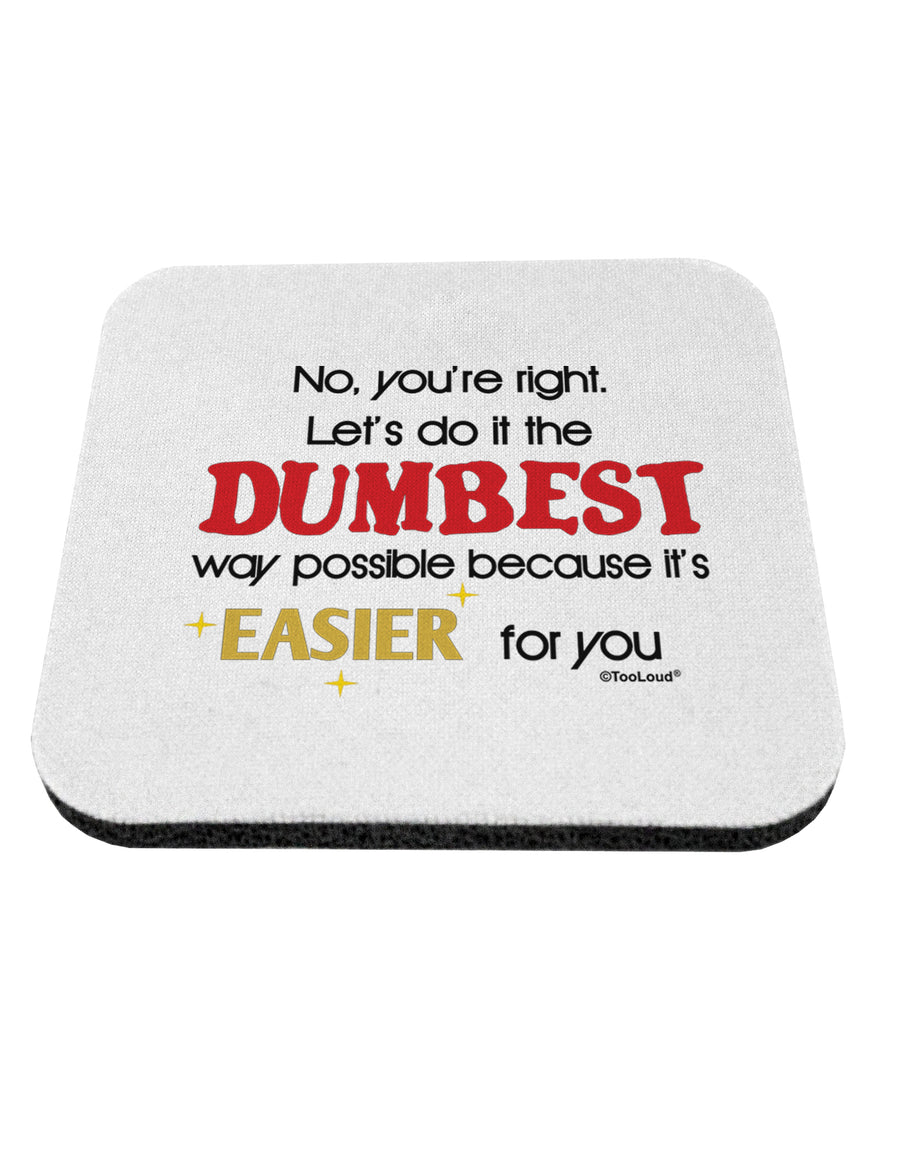 No Your Right Lets Do it the Dumbest Way Coaster by TooLoud-Coasters-TooLoud-1-Davson Sales