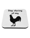 Stop Staring At My Rooster - Design Coaster by TooLoud-Coasters-TooLoud-White-Davson Sales