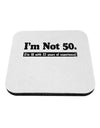 I'm Not 50 I'm 18 with 32 yrs experience Coaster-Coasters-TooLoud-White-Davson Sales