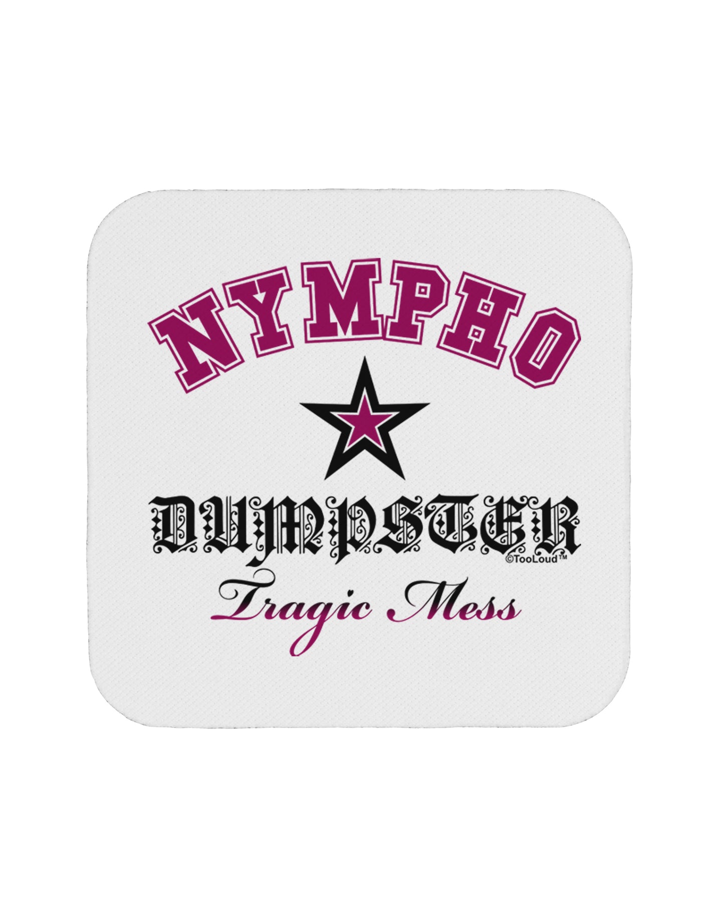 Nympho Dumpster Tragic Mess Coaster by TooLoud-TooLoud-1-Davson Sales