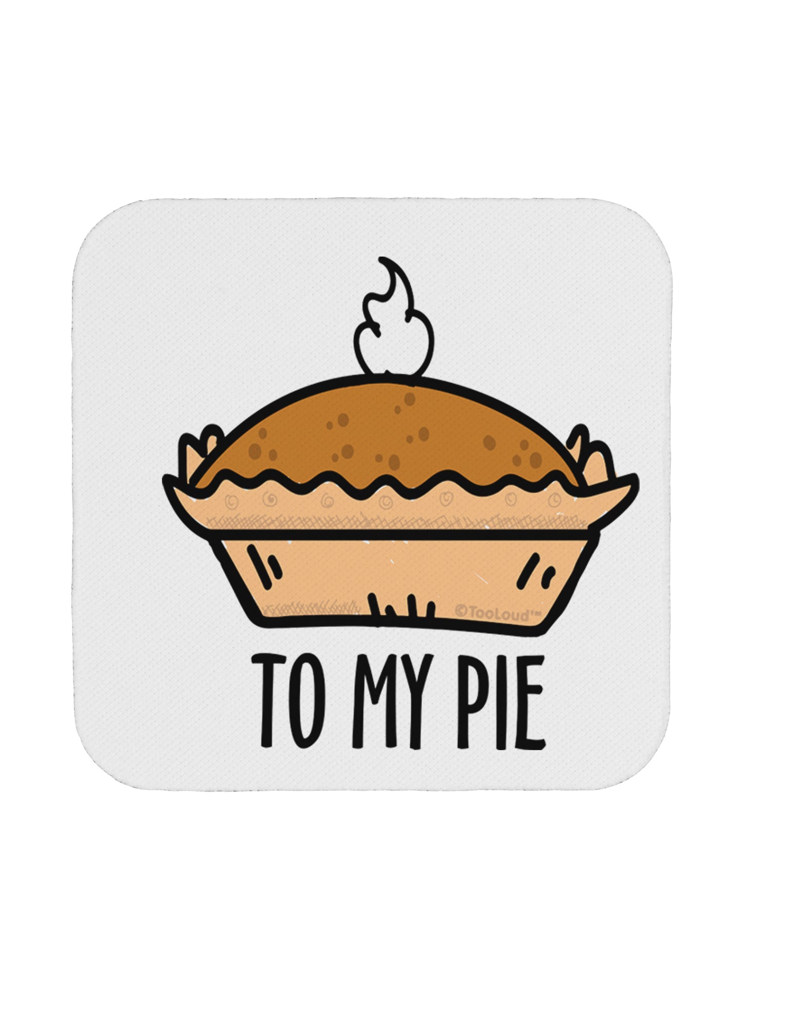 TooLoud To My Pie Coaster-Coasters-TooLoud-1 Piece-Davson Sales