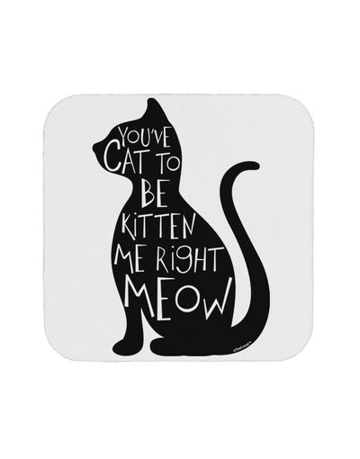 You've Cat To Be Kitten Me Right Meow Coaster-Coasters-TooLoud-White-Davson Sales