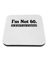 I'm Not 60 I'm 18 with 42 yrs experience Coaster-Coasters-TooLoud-White-Davson Sales