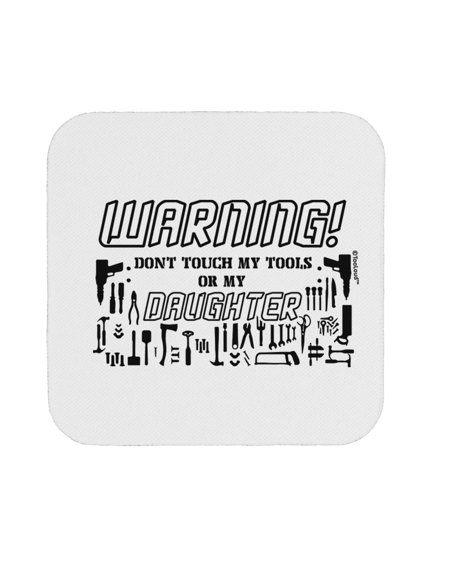 TooLoud Warning, do not touch my tools or my Daughter Coaster-Coasters-TooLoud-1 Piece-Davson Sales