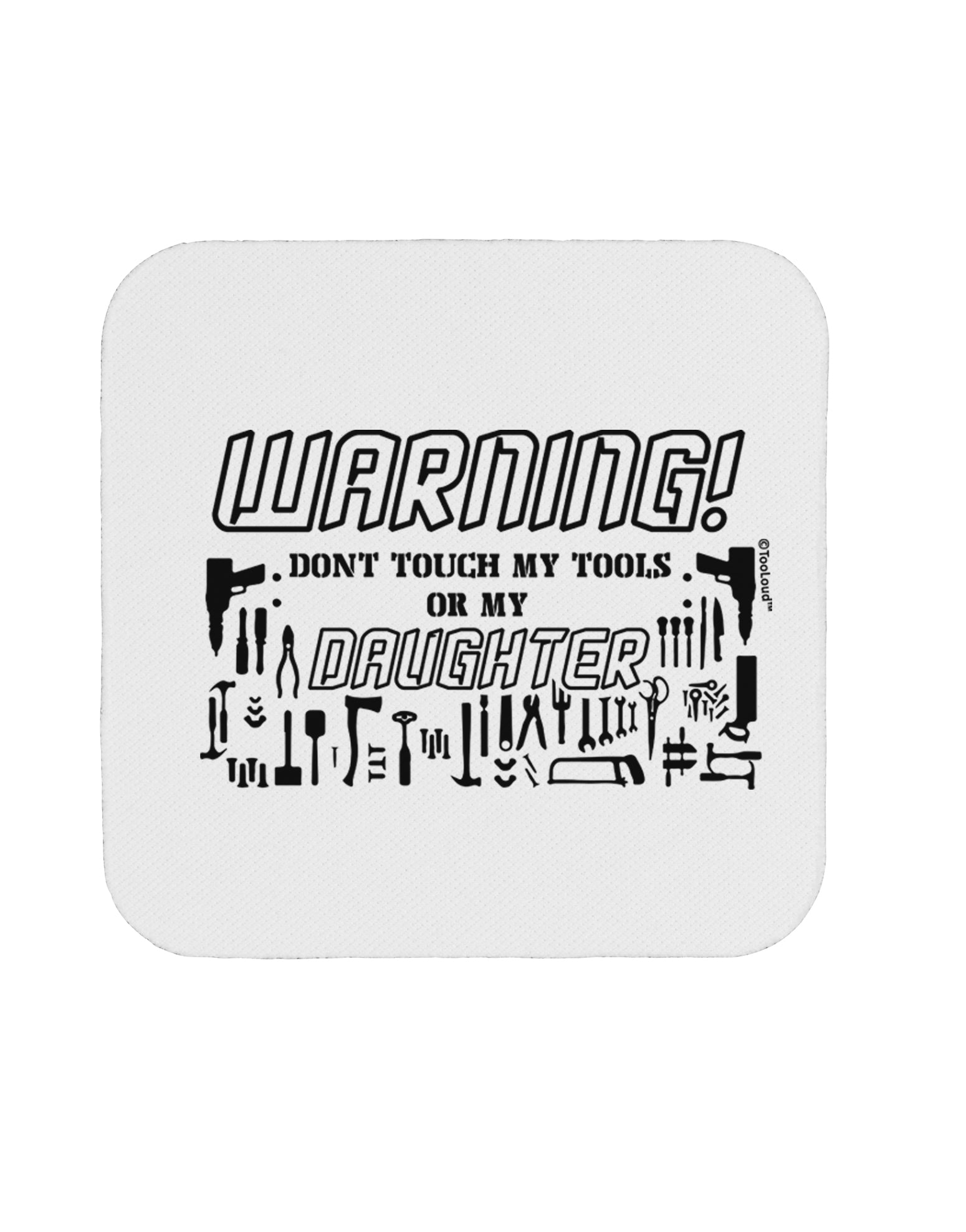 TooLoud Warning, do not touch my tools or my Daughter Coaster-Coasters-TooLoud-1 Piece-Davson Sales