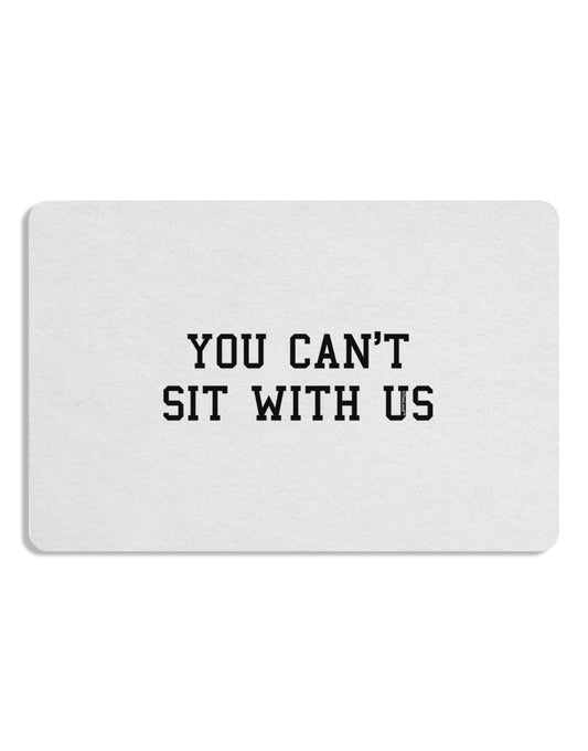 You Can't Sit With Us Text 12 x 18 Placemat Set of 4 Placemats-Placemat-TooLoud-White-Davson Sales