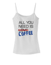 All You Need Is Coffee Spaghetti Strap Tank-Womens Spaghetti Strap Tanks-TooLoud-White-X-Small-Davson Sales