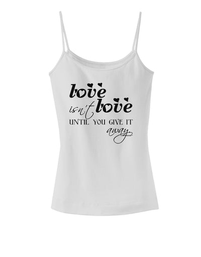 Love Isn't Love Until You Give It Away Spaghetti Strap Tank-Womens Spaghetti Strap Tanks-TooLoud-White-X-Small-Davson Sales