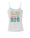 It’s the Little Moments that Make Life Big - Color Spaghetti Strap Tank-Womens Spaghetti Strap Tanks-TooLoud-White-X-Small-Davson Sales