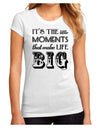 It’s the Little Moments that Make Life Big Juniors Sublimate Tee-TooLoud-White-Small-Davson Sales