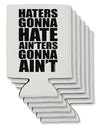 Haters Gonna Hate Ainters Gonna Aint Can / Bottle Insulator Coolers by TooLoud-Can Coolie-TooLoud-6-Davson Sales