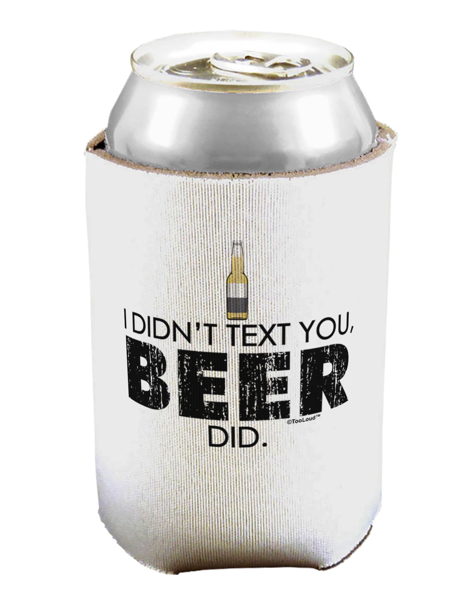 I Didn't Text You - Beer Can / Bottle Insulator Coolers-Can Coolie-TooLoud-1-Davson Sales