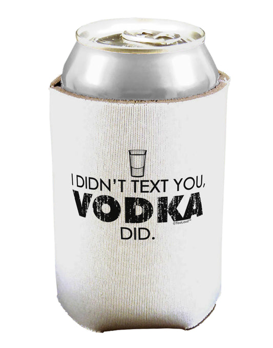I Didn't Text You - Vodka Can / Bottle Insulator Coolers-Can Coolie-TooLoud-1-Davson Sales