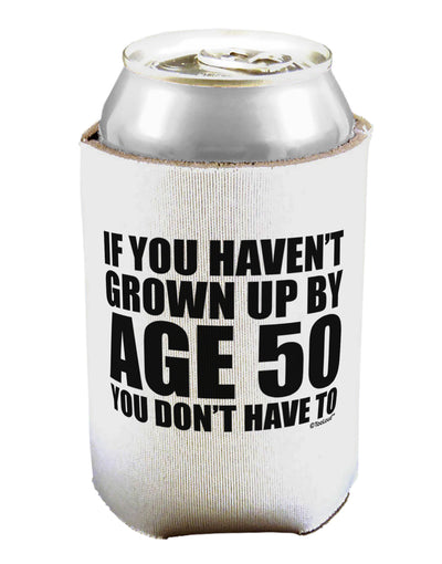 If You Haven't Grown Up By Age 50 Can / Bottle Insulator Coolers by TooLoud-Can Coolie-TooLoud-1-Davson Sales