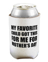 My Favorite Child Got This for Me for Mother's Day Can / Bottle Insulator Coolers by TooLoud-Can Coolie-TooLoud-1-Davson Sales