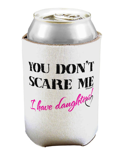 You Don't Scare Me - I Have Daughters Can / Bottle Insulator Coolers by TooLoud-Can Coolie-TooLoud-1-Davson Sales