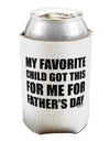 My Favorite Child Got This for Me for Father's Day Can / Bottle Insulator Coolers by TooLoud-Can Coolie-TooLoud-1-Davson Sales