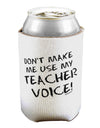 Don't Make Me Use My Teacher Voice Can / Bottle Insulator Coolers-Can Coolie-TooLoud-1-Davson Sales