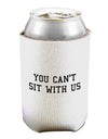 You Can't Sit With Us Text Can / Bottle Insulator Coolers-Can Coolie-TooLoud-1 Piece-Davson Sales