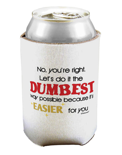 No Your Right Lets Do it the Dumbest Way Can / Bottle Insulator Coolers by TooLoud-Can Coolie-TooLoud-1-Davson Sales