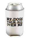 My Dogs Walk All Over Me Can / Bottle Insulator Coolers by TooLoud-Can Coolie-TooLoud-1-Davson Sales