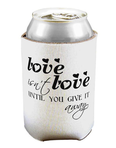 Love Isn't Love Until You Give It Away Can / Bottle Insulator Coolers-Can Coolie-TooLoud-1-Davson Sales