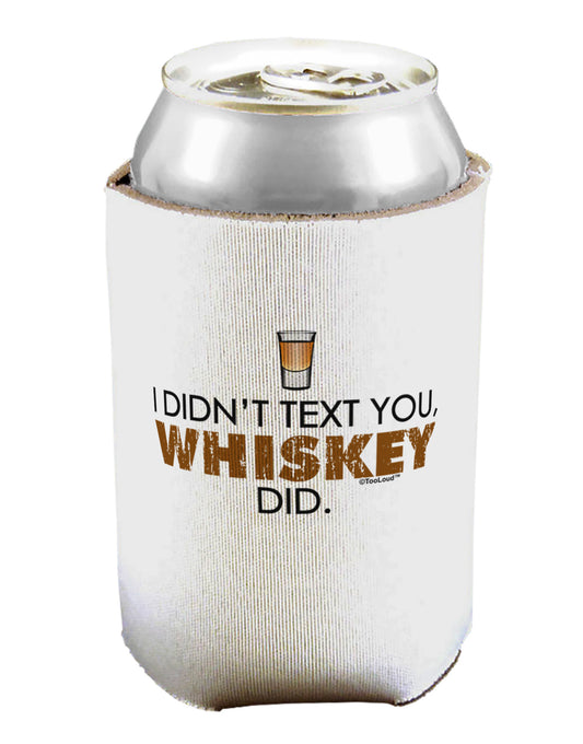 I Didn't Text You - Whiskey Can / Bottle Insulator Coolers-Can Coolie-TooLoud-1-Davson Sales