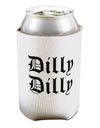 Dilly Dilly Beer Drinking Funny Can / Bottle Insulator Coolers by TooLoud-Can Coolie-TooLoud-1-Davson Sales