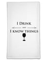 I Drink and I Know Things funny Flour Sack Dish Towel by TooLoud
