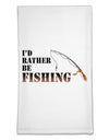 I'd Rather Be Fishing Flour Sack Dish Towels-Flour Sack Dish Towel-TooLoud-White-Davson Sales