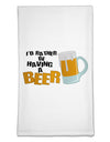 I'd Rather Be Having A Beer Flour Sack Dish Towels-Flour Sack Dish Towel-TooLoud-White-Davson Sales