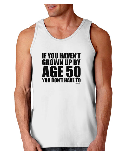 If You Haven't Grown Up By Age 50 Loose Tank Top by TooLoud-Loose Tank Top-TooLoud-White-Small-Davson Sales