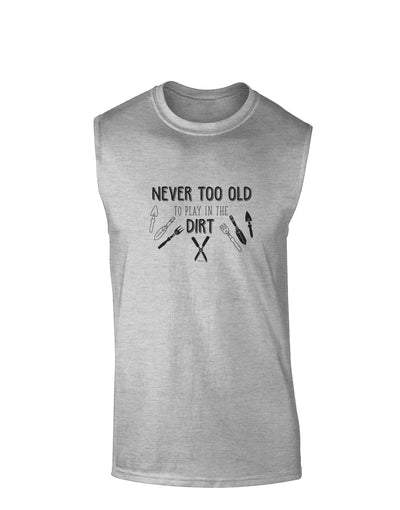 TooLoud You're Never too Old to Play in the Dirt Muscle Shirt-Muscle Shirts-TooLoud-AshGray-Small-Davson Sales