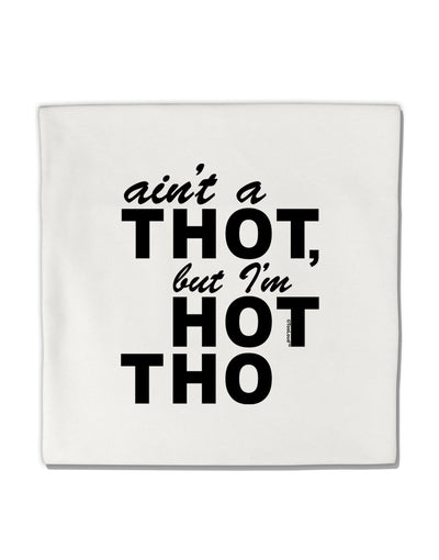 Ain't a THOT but I'm HOT THO Micro Fleece 14&#x22;x14&#x22; Pillow Sham-Pillow Sham-TooLoud-White-Davson Sales