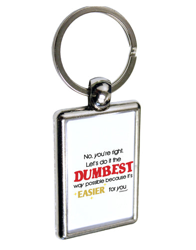 No Your Right Lets Do it the Dumbest Way Keychain Key Ring by TooLoud-TooLoud-Davson Sales